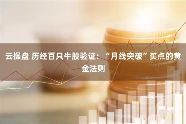 云操盘 历经百只牛股验证：“月线突破”买点的黄金法则
